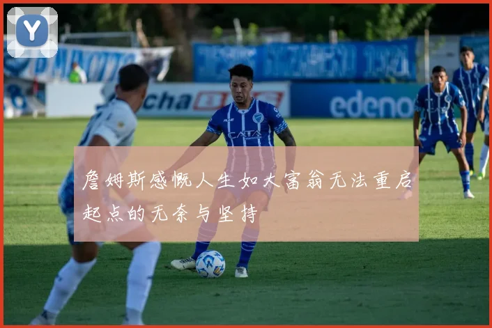 詹姆斯感慨人生如大富翁无法重启起点的无奈与坚持